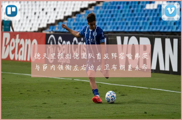 德天空预测德国队首发阵容哈弗茨与萨内领衔左右边后卫布朗基米希出战