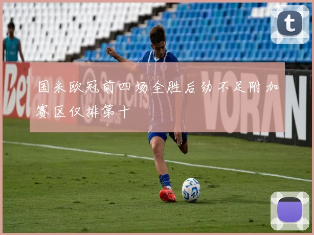 国米欧冠前四场全胜后劲不足附加赛区仅排第十